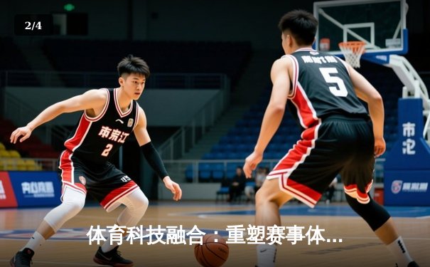 体育科技融合：重塑赛事体验与产业未来 - 2