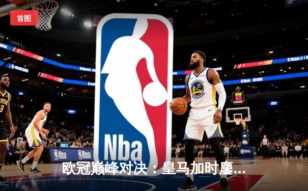 欧冠巅峰对决：皇马加时鏖战3-2逆转拜仁，维尼修斯造两球导演奇迹