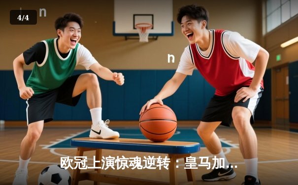 欧冠上演惊魂逆转：皇马加时赛3-2绝杀拜仁，维尼修斯双响封王 - 4