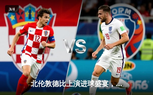 北伦敦德比上演进球盛宴，阿森纳3-2险胜热刺领跑英超 - 3