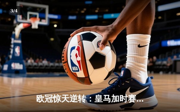 欧冠惊天逆转：皇马加时赛3-2绝杀拜仁，维尼修斯双响锁定决赛席位 - 3