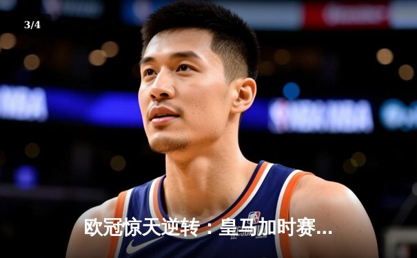 欧冠惊天逆转：皇马加时赛3-2绝杀拜仁，维尼修斯双响锁定决赛席位 - 3