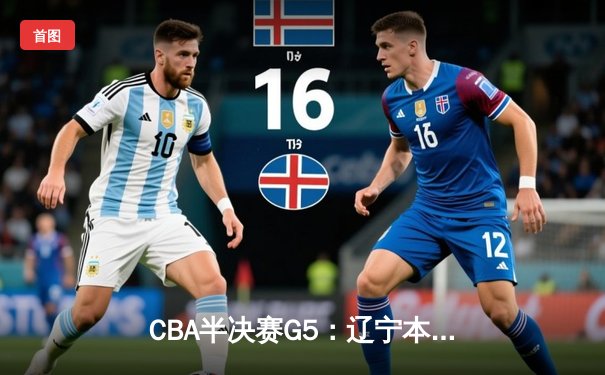 CBA半决赛G5：辽宁本钢加时逆转广东宏远 赵继伟33分率队挺进总决赛