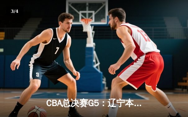CBA总决赛G5：辽宁本钢加时险胜广东宏远 成功卫冕总冠军 - 3