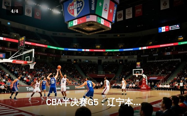 CBA半决赛G5：辽宁本钢加时逆转广东宏远 赵继伟33分率队挺进总决赛 - 4