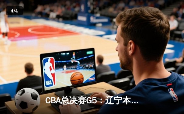 CBA总决赛G5：辽宁本钢加时险胜广东宏远 成功卫冕总冠军 - 4